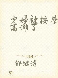 少妇被按摩师摸高潮了