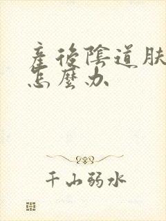 产后阴道肤松弛怎么办