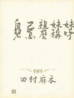 自己亲妹妹的女儿怎么称呼