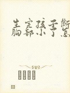 生完孩子断奶后胸部小了怎么办