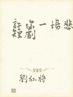 许你一场悲欢 短剧