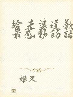 给老婆道歉挽回最感动的话