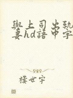 与上司出轨的人妻hd语中字