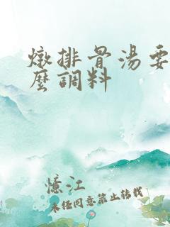 炖排骨汤要放什么调料