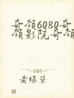 奇领6080奇领影院奇领yy6080电视剧