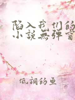 陷入我们的热恋小说无弹窗全文免费阅读