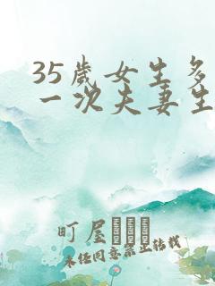 35岁女生多久一次夫妻生活才算正常