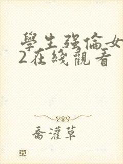 学生强伦女教师2在线观看