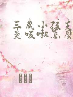 三岁小孩支气管炎咳嗽怎么治疗才能除根