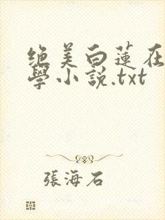 绝美白莲在线教学小说.txt
