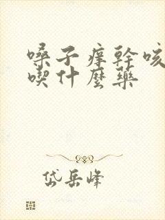 嗓子痒干咳黄痰吃什么药