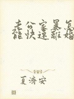 老公家暴怎么才能快速离婚 老公家暴怎么才能快速离婚