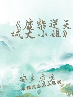 《废柴逆天:倾城大小姐》小说