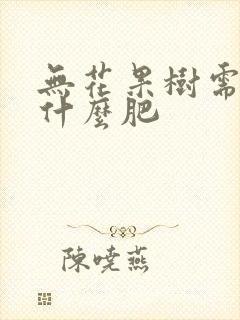无花果树需要施什么肥