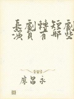 长剧转短剧的男演员有哪些