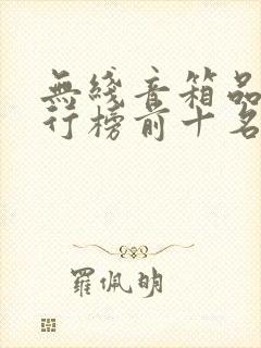 无线音箱品牌排行榜前十名