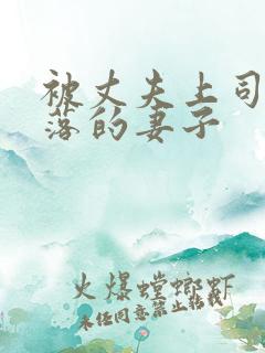 被丈夫上司调堕落的妻子