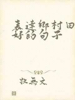 表达乡村田园美好的句子