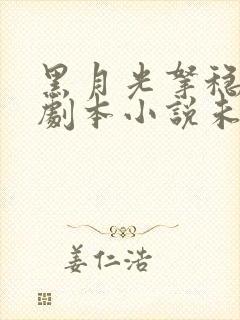 黑月光拿稳be剧本小说未删减版