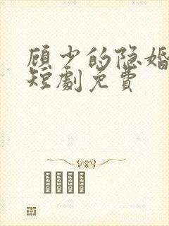 顾少的隐婚罪妻短剧免费
