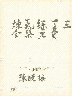 炼气练了三千年全集免费