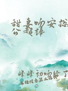 甜妻吻安总裁老公超棒
