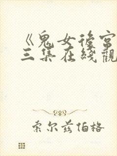 《鬼女后宫》第三集在线观看免费