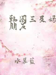 韩国三及妈妈的朋友