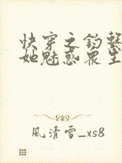 快穿之钓系美人她魅惑众生全文txt下载