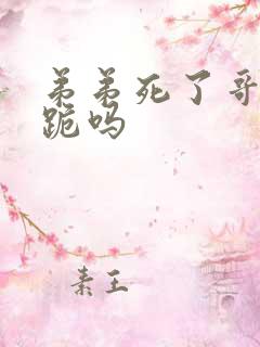 弟弟死了哥哥要跪吗
