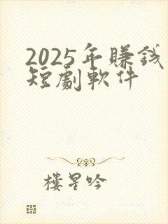 2025年赚钱短剧软件