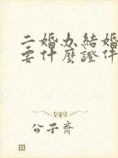 二婚办结婚证需要什么证件