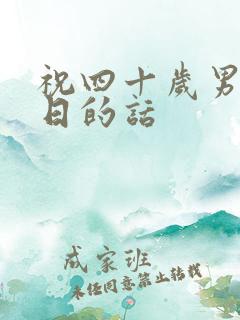 祝四十岁男人生日的话