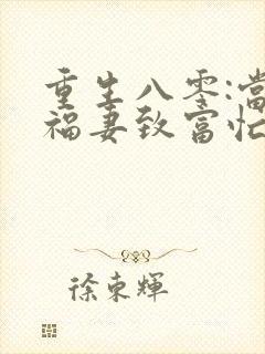 重生八零:当家福妻致富忙 粒粒儿