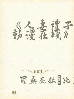 《人妻礼子2集动漫在线》