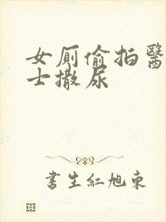 女厕偷拍医院护士撒尿