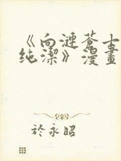 《向涟苍士献上纯洁》漫画免费阅读