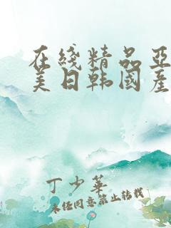 在线精品亚洲欧美日韩国产