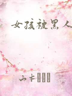 女孩被黑人爆操