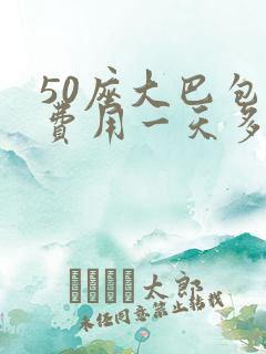 50座大巴包车费用一天多少钱