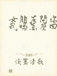 女朋友问你喜欢我吗怎么回答