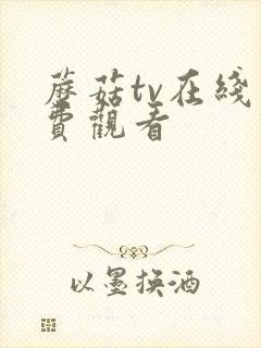 蘑菇tv在线免费观看