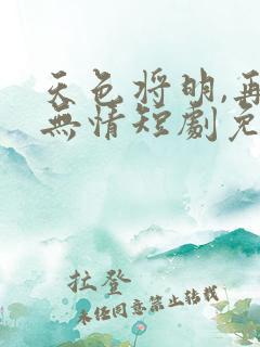 天色将明,再见无情短剧免费观看