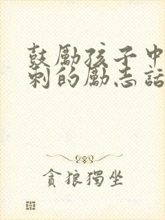 鼓励孩子中考冲刺的励志话语 鼓励孩子中考冲刺的励志话语