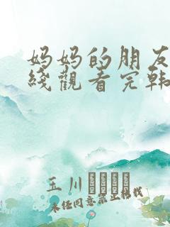妈妈的朋友2在线观看完韩剧