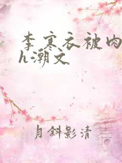 李寒衣被肉干高h潮文