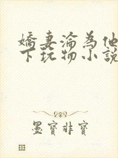 娇妻沦为他人胯下玩物小说