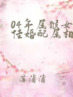 04年属猴女最佳婚配属相