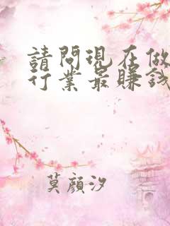 请问现在做什么行业最赚钱