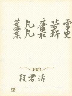 叶凡唐若雪王婿叶凡最新更新
